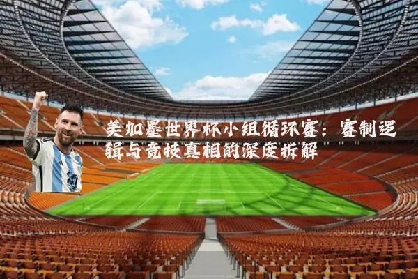 美加墨世界杯小组循环赛：赛制逻辑与竞技真相的深度拆解