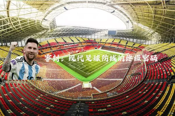 零封：现代足球防线的终极密码