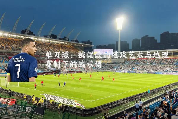 单刀球：被误读的进攻艺术与地理赛制下的战术博弈