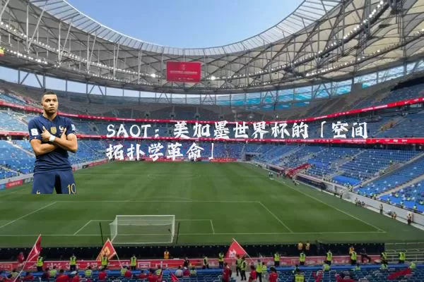 SAOT：美加墨世界杯的「空间拓扑学革命」