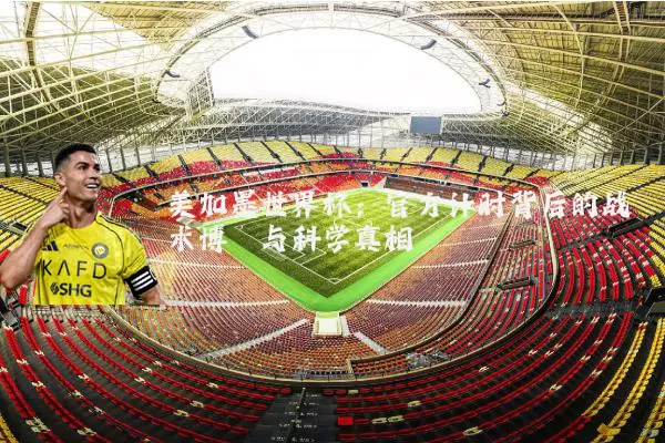 美加墨世界杯:官方计时背后的战术博弈与科学真相