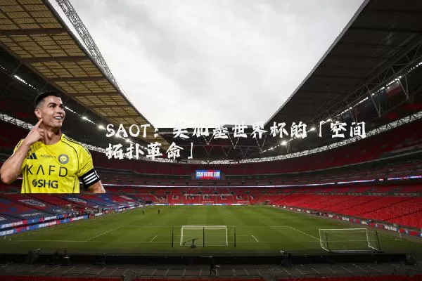 SAOT:美加墨世界杯的「空间拓扑革命」